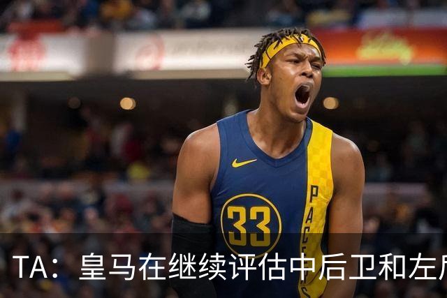 TA：皇马在继续评估中后卫和左后卫引援，也需要决定帕斯的未来